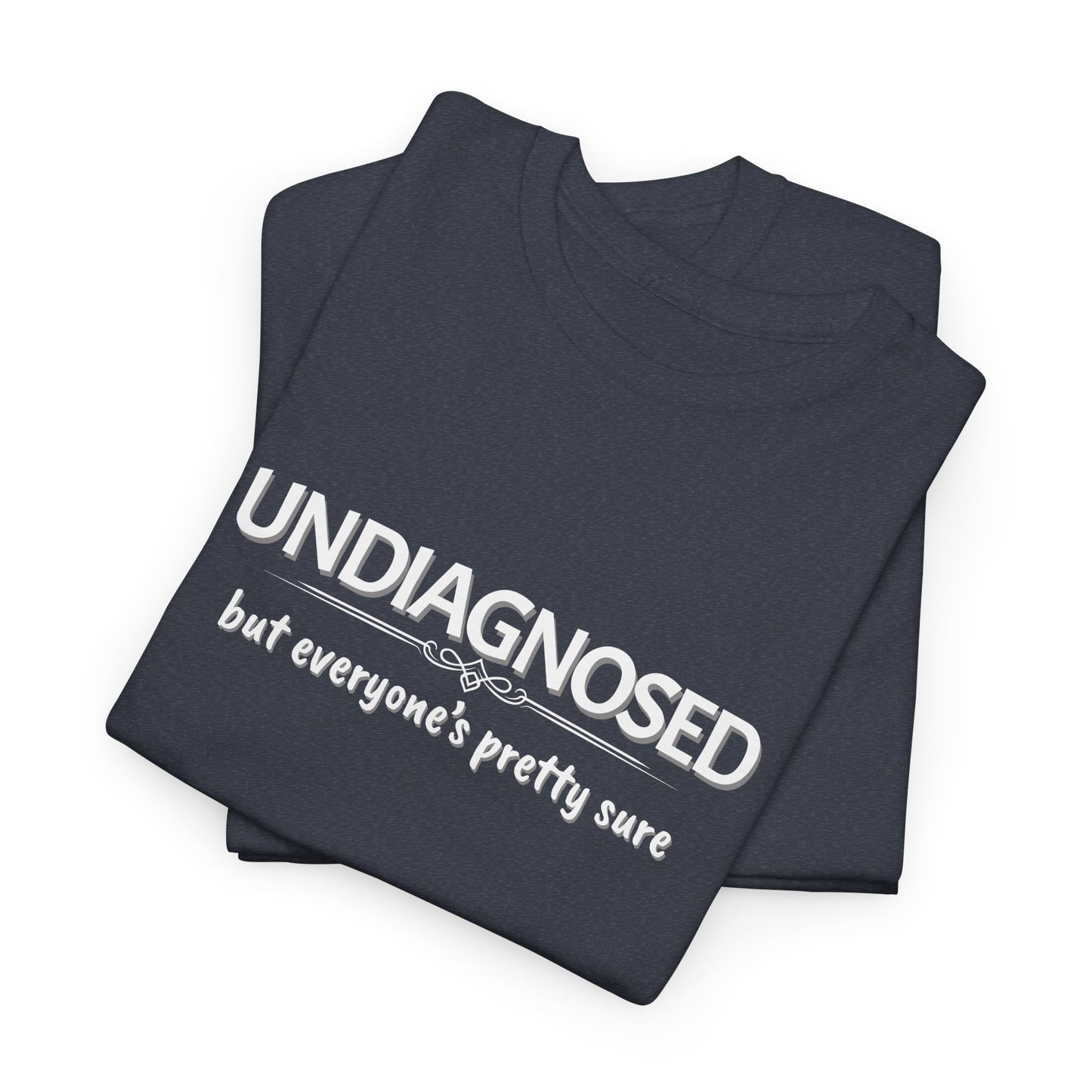 Undiagnosed, but Everyone's Pretty Sure Shirt