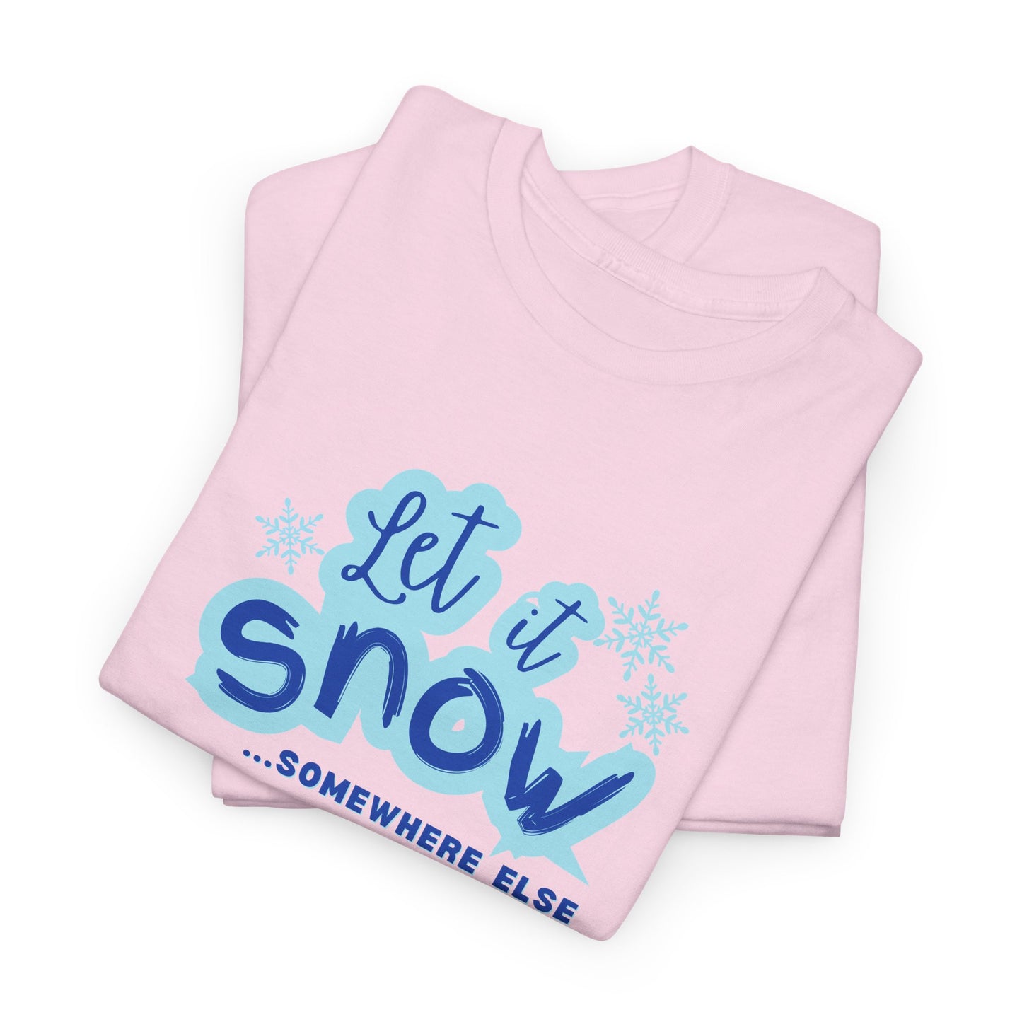 Let it Snow...Someplace Else Shirt