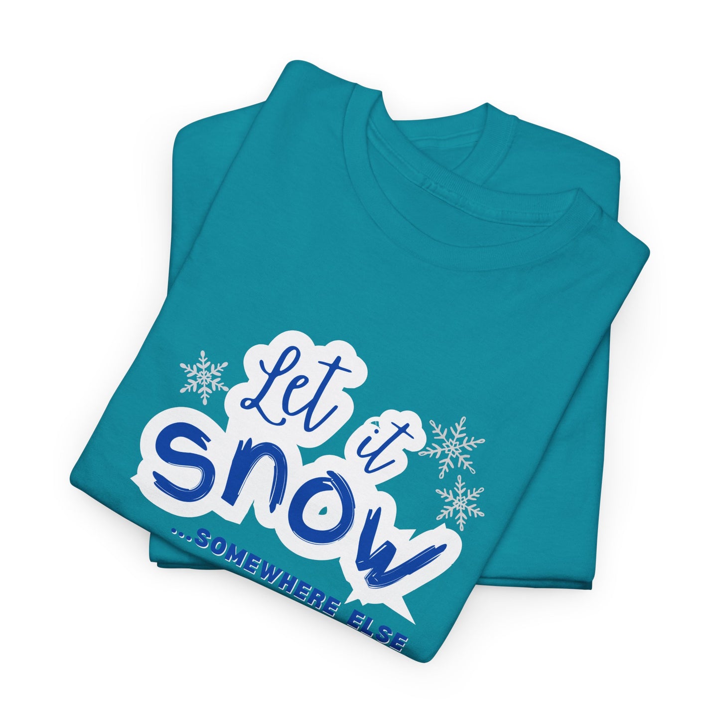 Let it Snow...Someplace Else Shirt