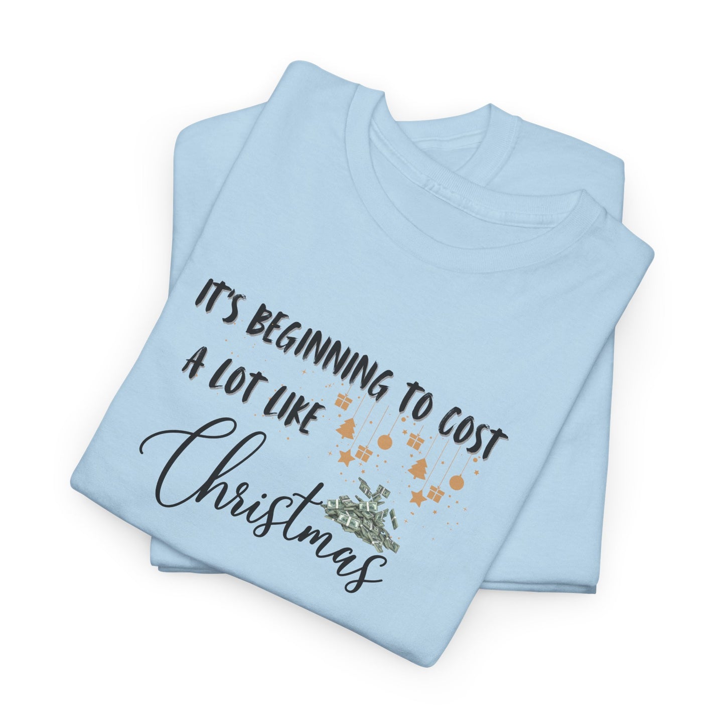 It's Beginning to Cost a lot Like Christmas - Shirt