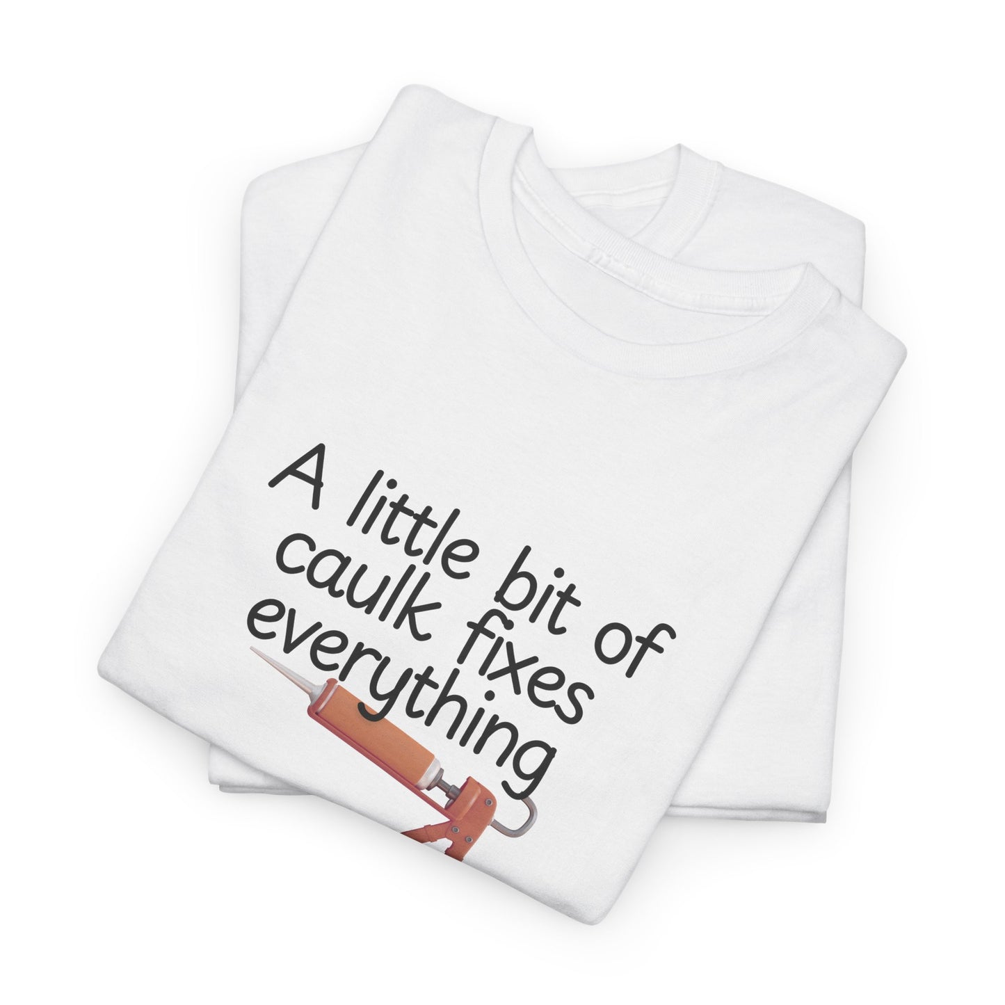 Little Bit of Caulk Fixes Everything Shirt