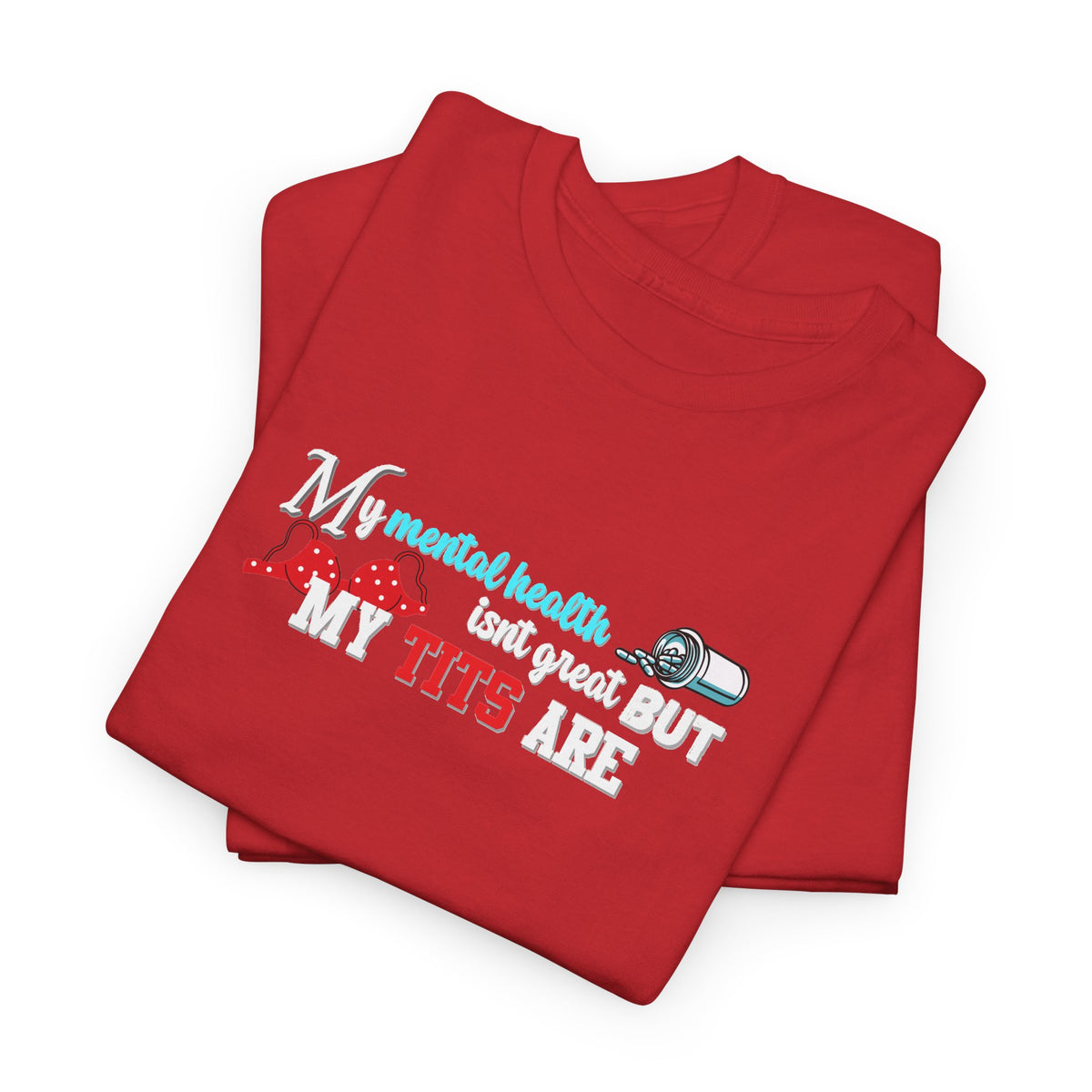 Mental Health isn't Great but Tits Shirt