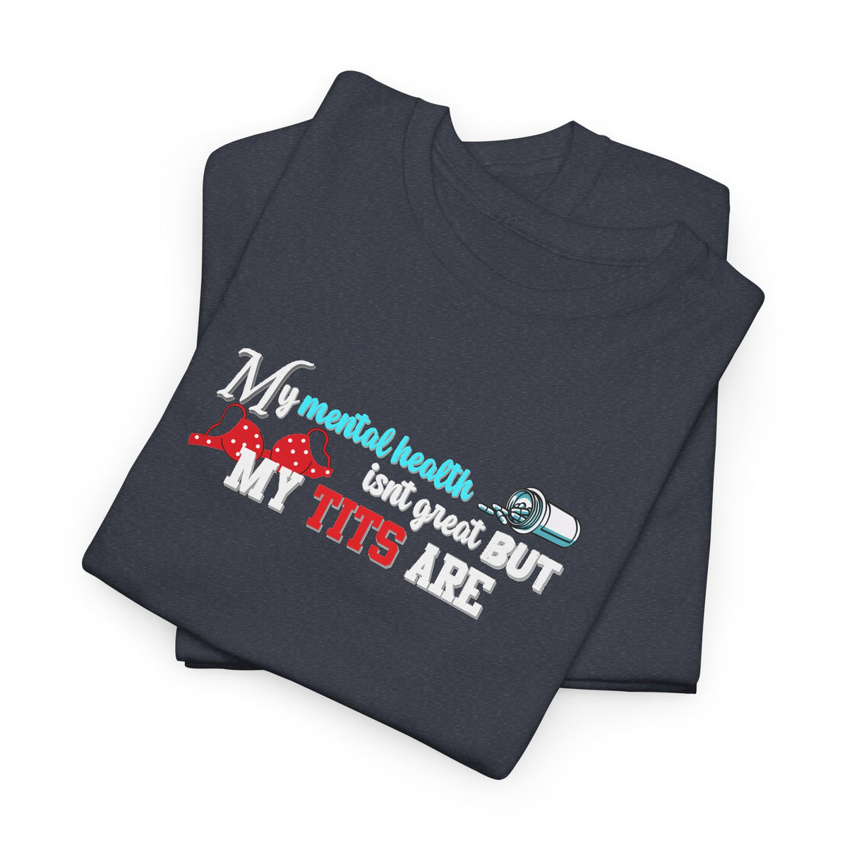 Mental Health isn't Great but Tits Shirt