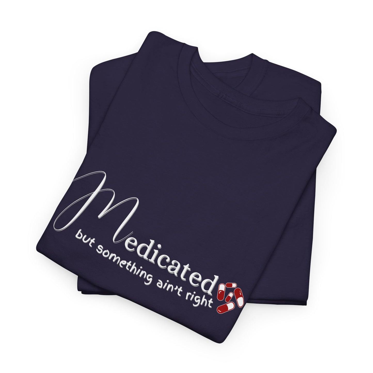 Medicated, but Something Aint Right Shirt