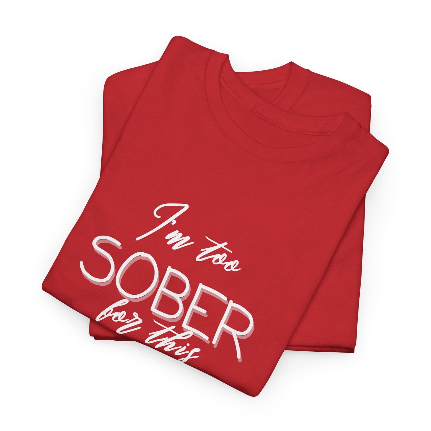 I'm too Sober For This - Shirt