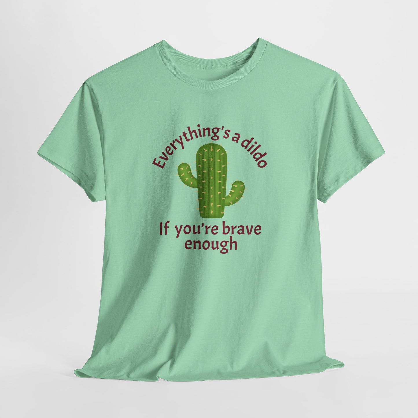 Everything's a Dildo,  Just Be Brave T-Shirt