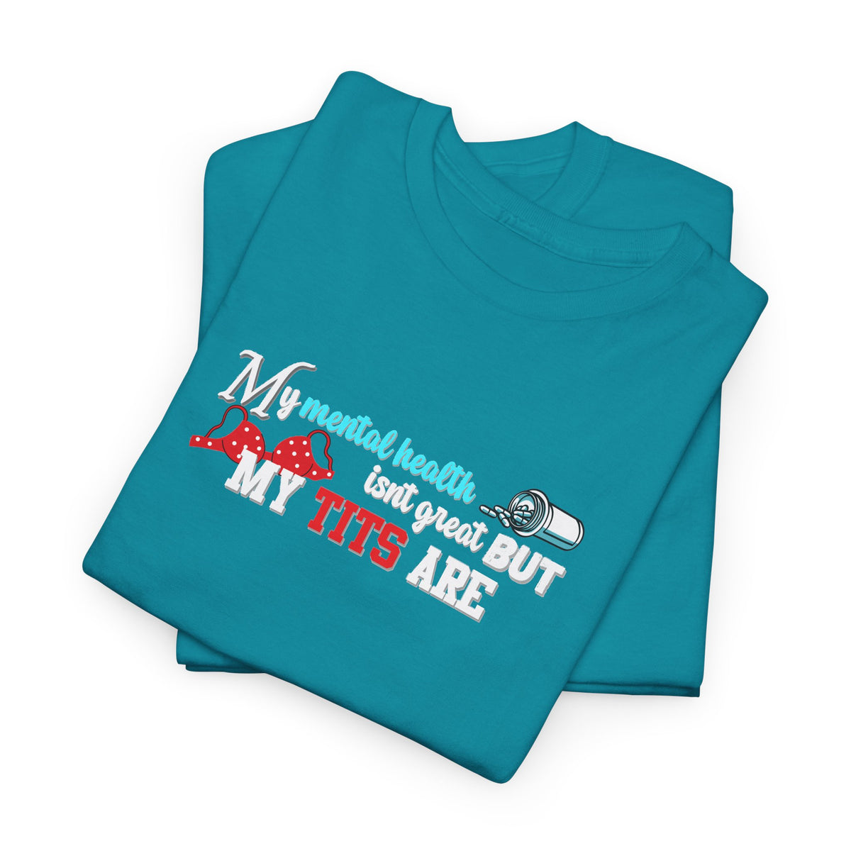 Mental Health isn't Great but Tits Shirt