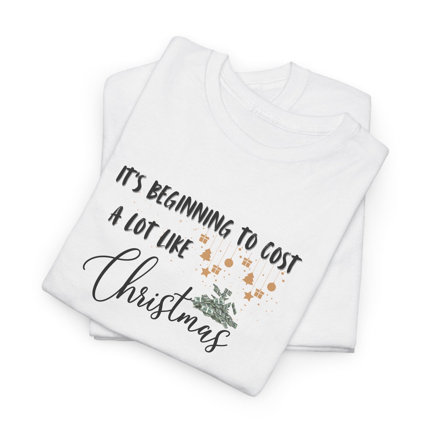 It's Beginning to Cost a lot Like Christmas - Shirt