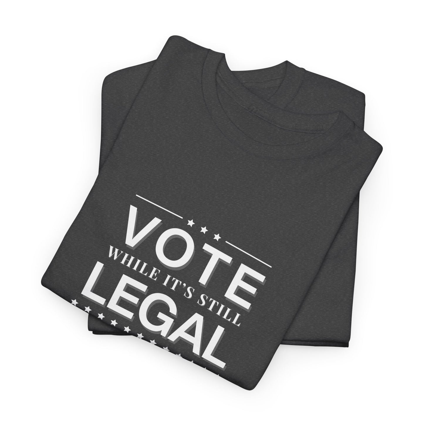 Vote While It's Still Legal Unisex Heavy Cotton Tee, Political Shirt