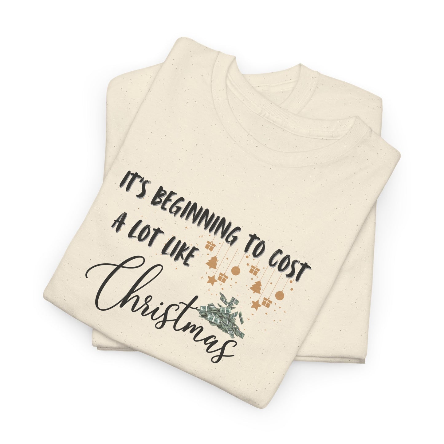 It's Beginning to Cost a lot Like Christmas - Shirt
