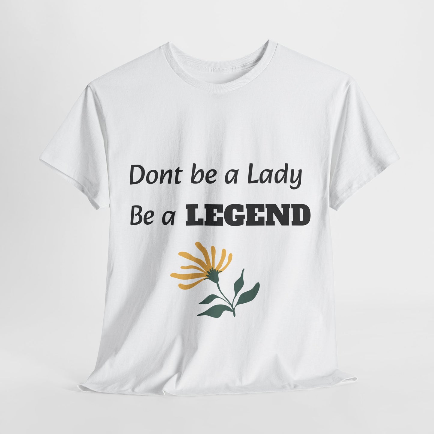 Don't be a Lady, be a Legend, T-Shirt