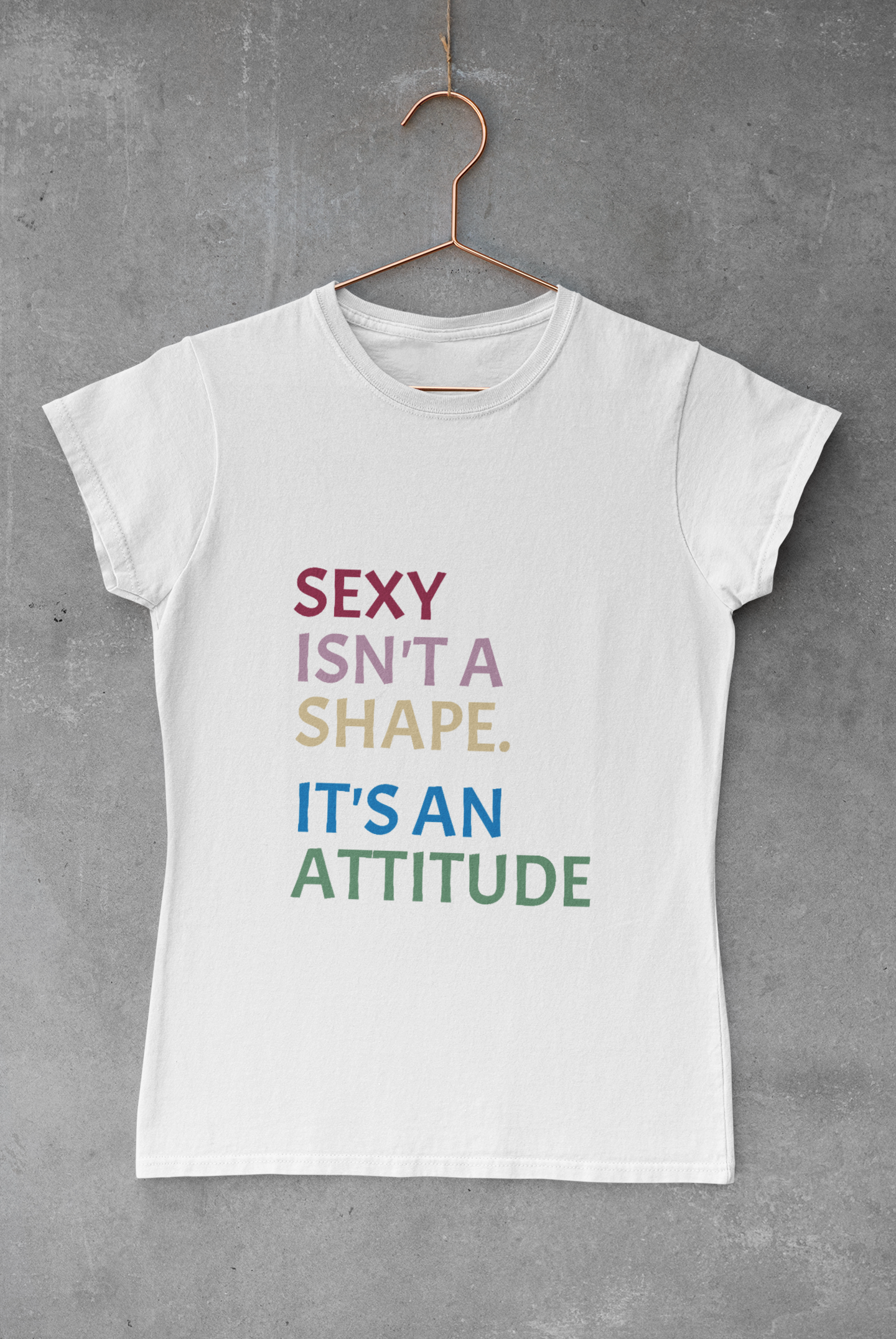 Sexy Isn't a Shape, It's an Attitude T-Shirt