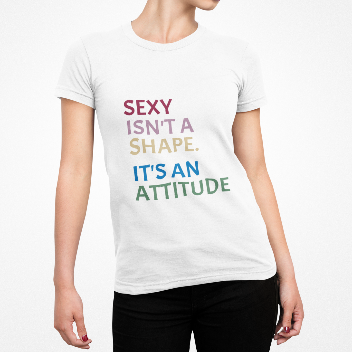 Sexy Isn't a Shape, It's an Attitude T-Shirt