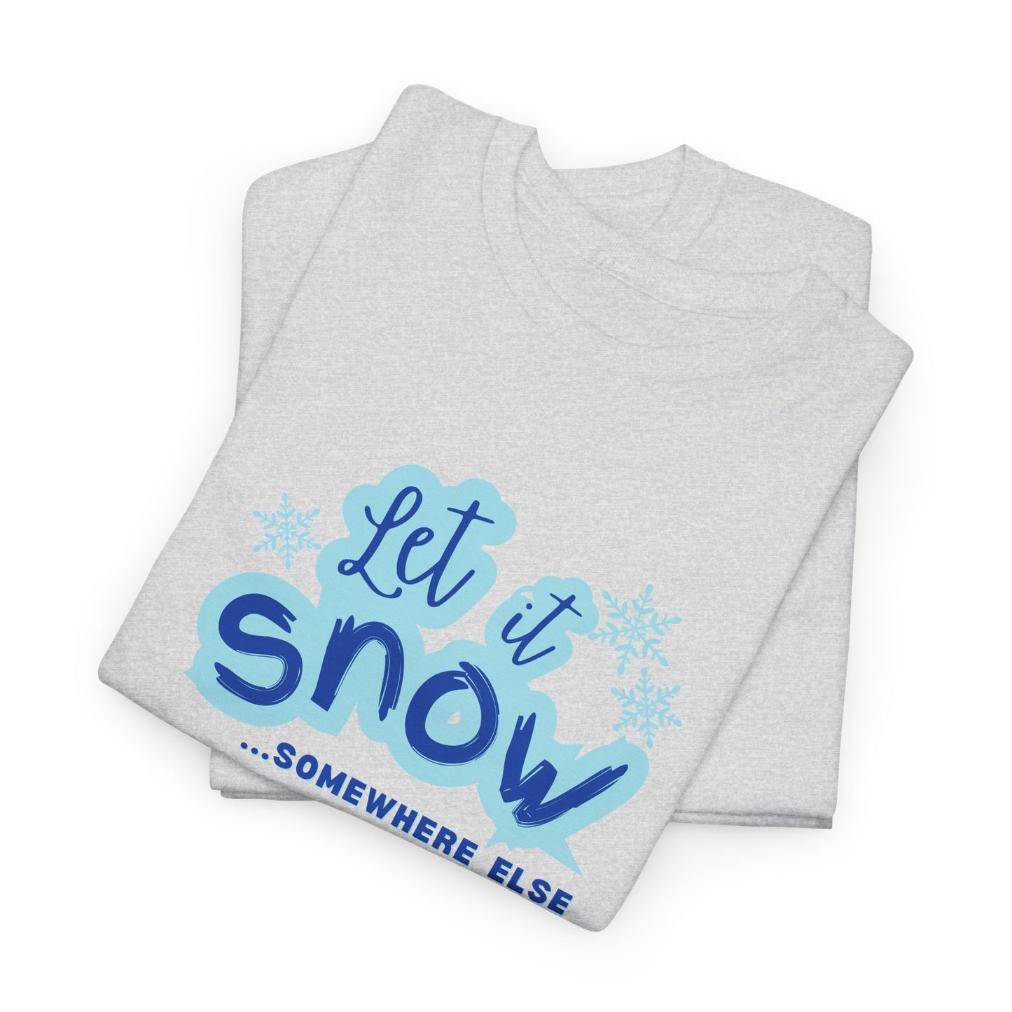 Let it Snow...Someplace Else Shirt