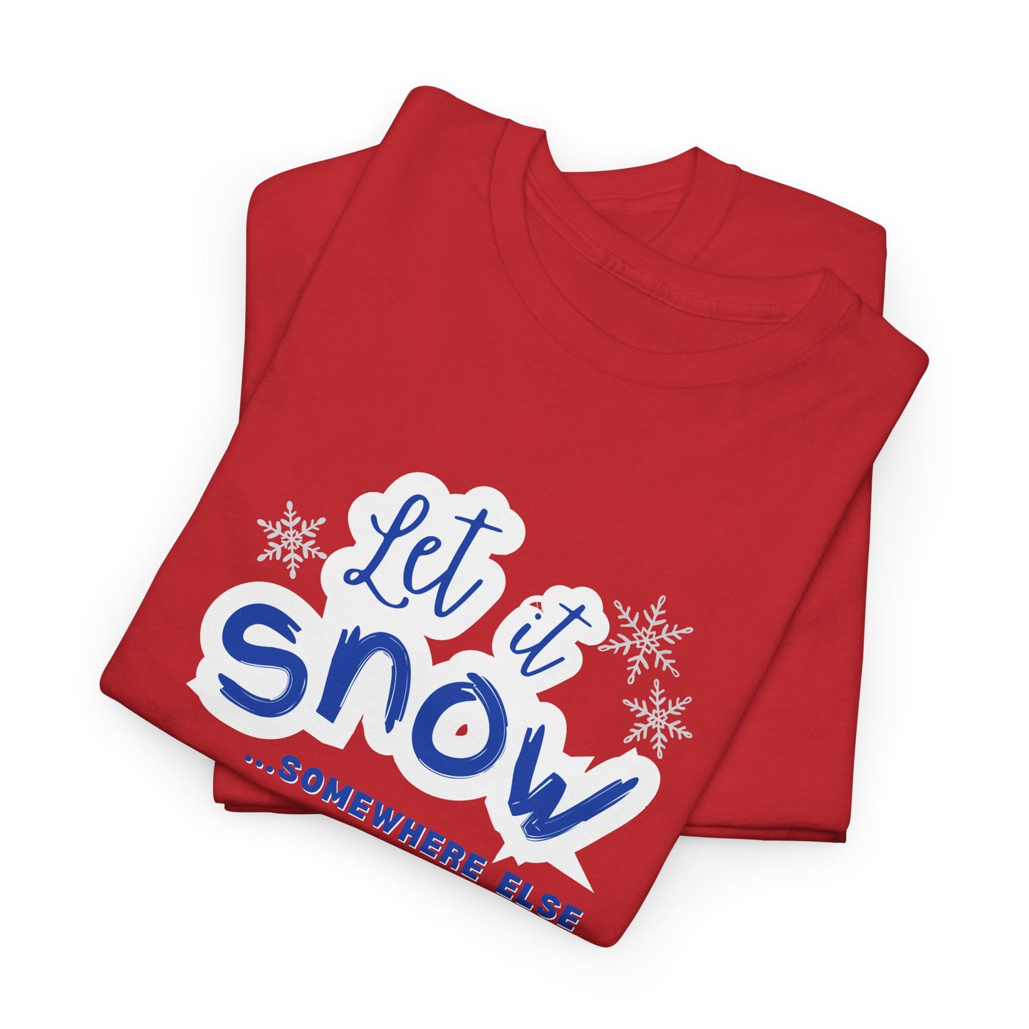 Let it Snow...Someplace Else Shirt