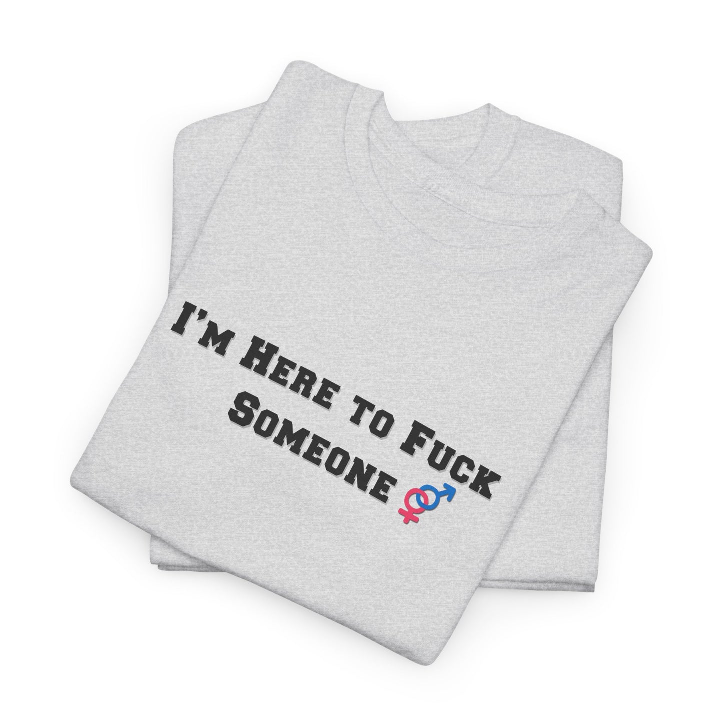 I'm Here to F$ck Someone Shirt