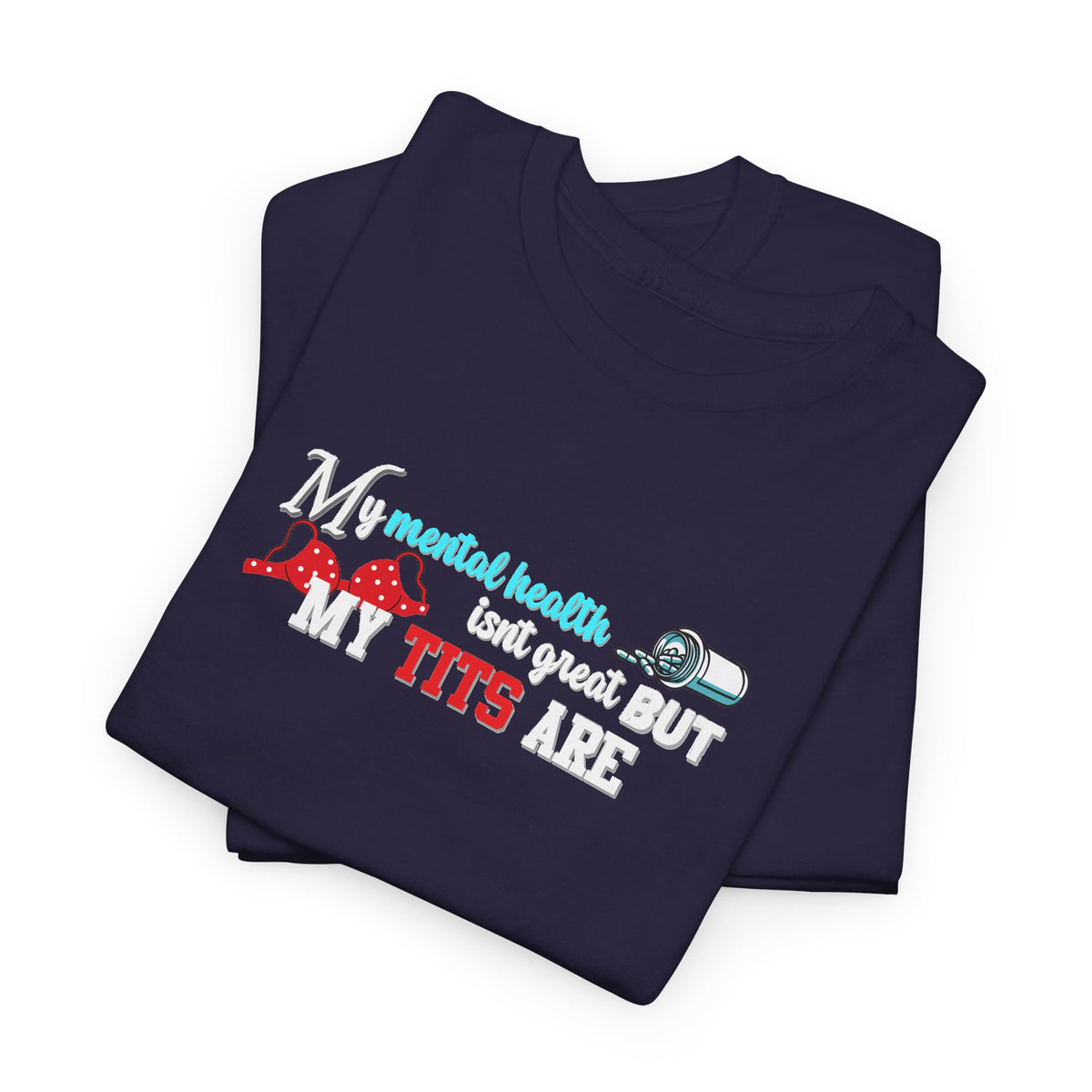 Mental Health isn't Great but Tits Shirt