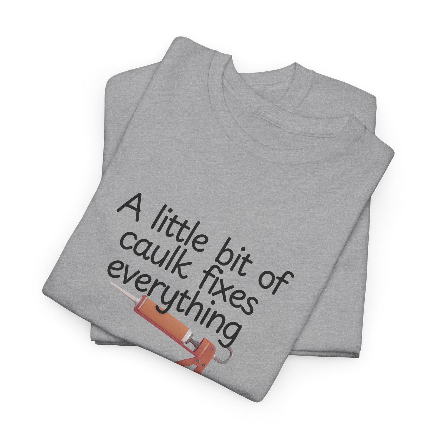 Little Bit of Caulk Fixes Everything Shirt