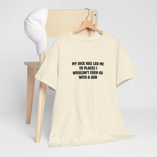 My Dick Has Led Me Shirt