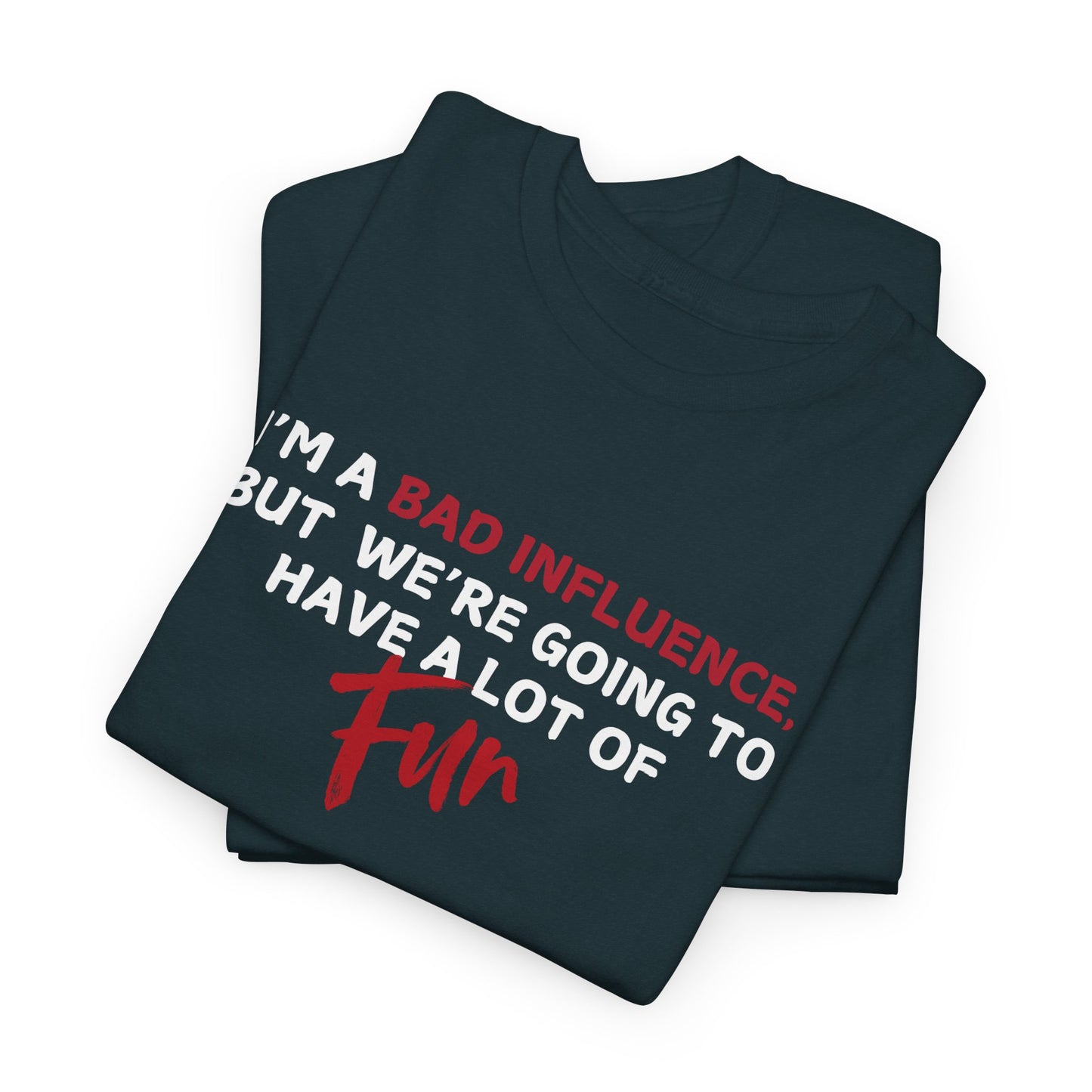 Bad Influence, But Lots of Fun Shirt
