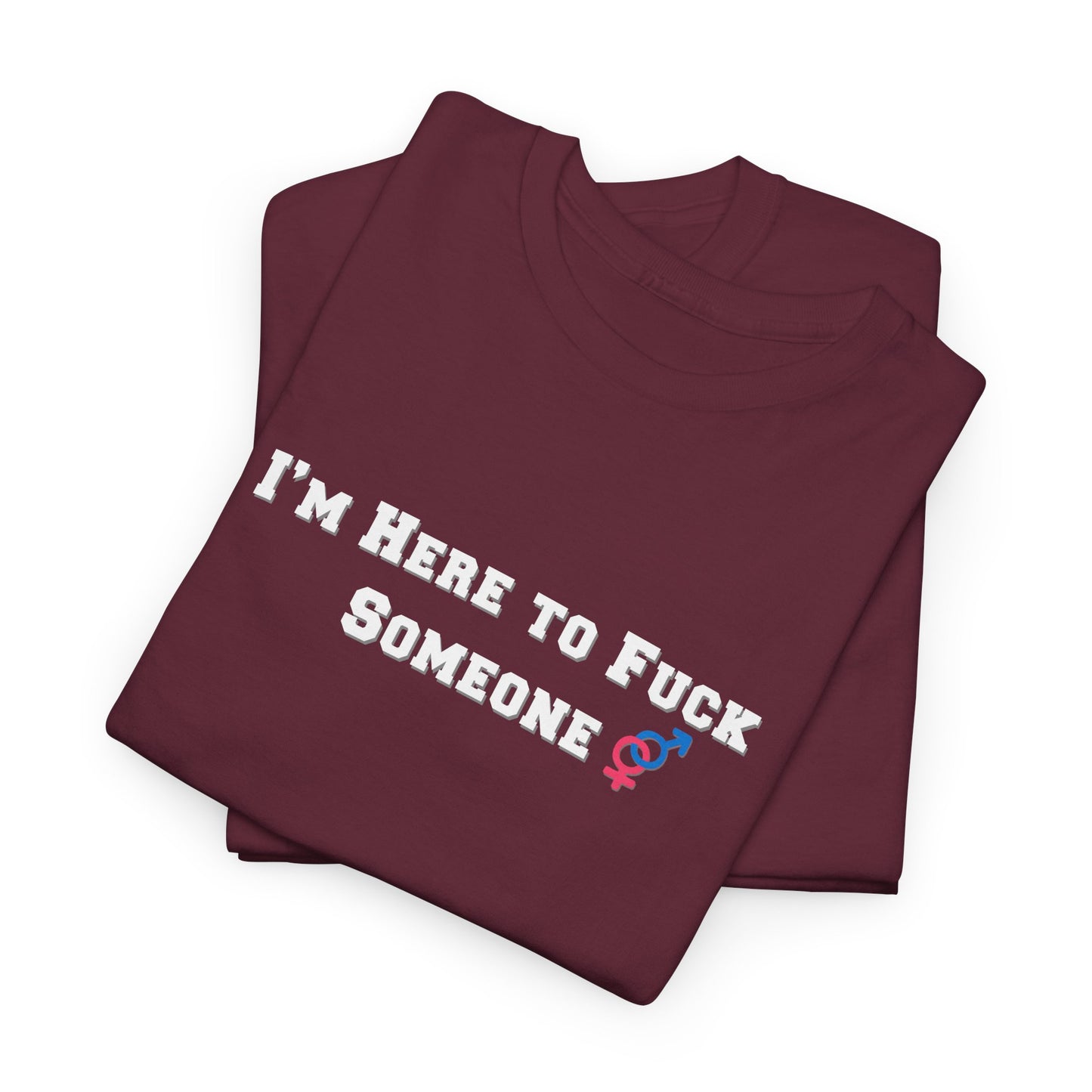 I'm Here to F$ck Someone Shirt