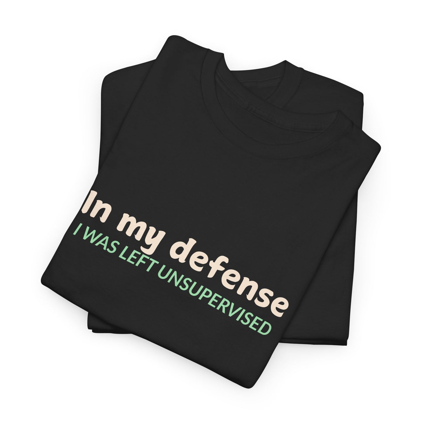 In my Defense, I was Left Unsupervised Tee