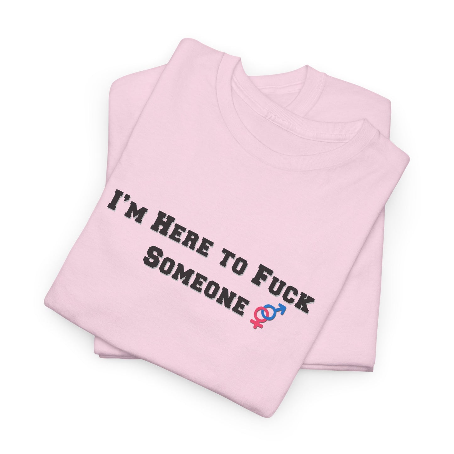 I'm Here to F$ck Someone Shirt