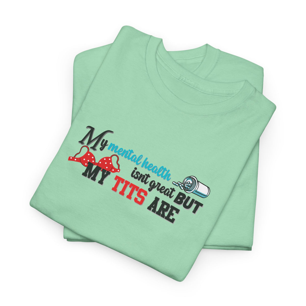 Mental Health isn't Great but Tits Shirt