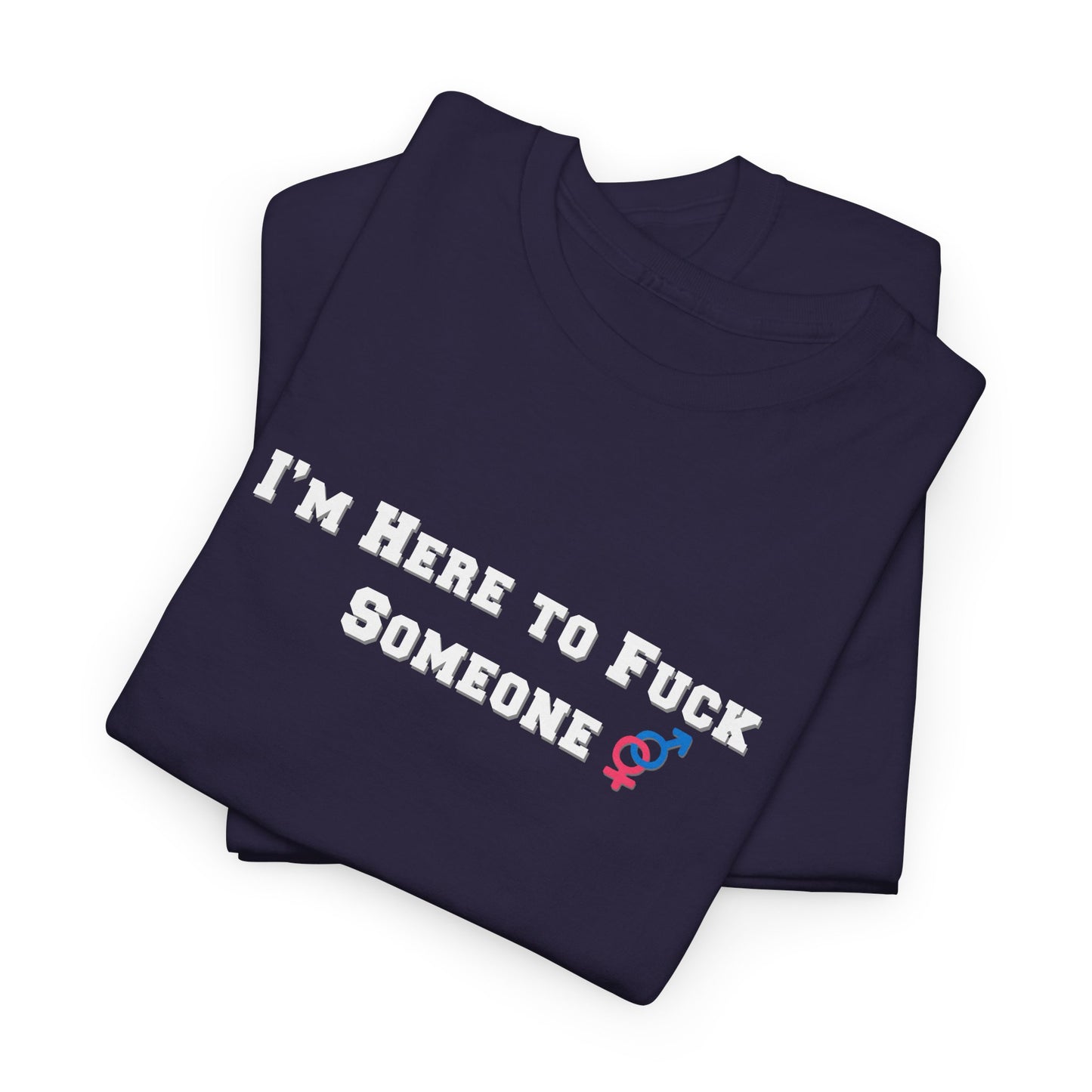 I'm Here to F$ck Someone Shirt