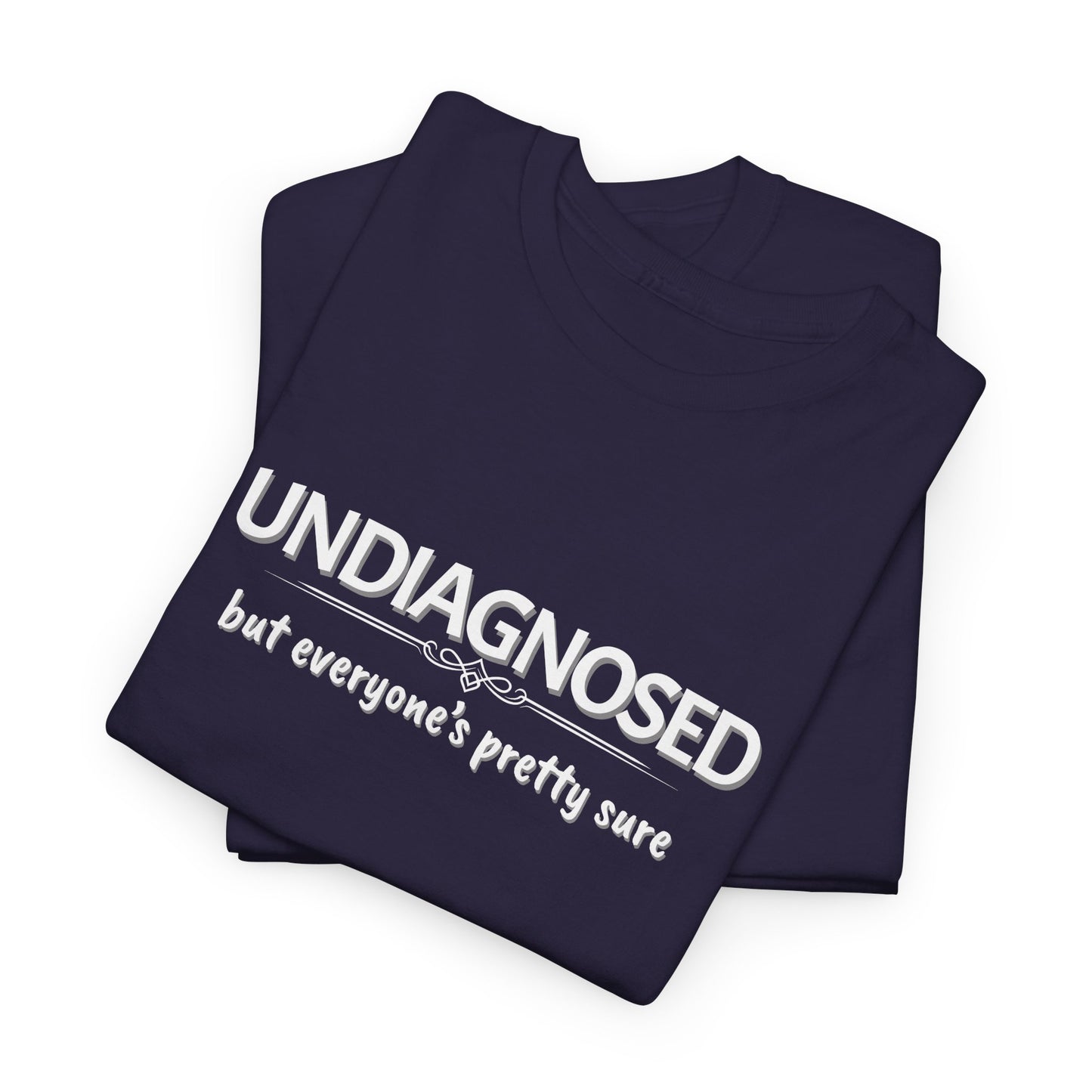 Undiagnosed, but Everyone's Pretty Sure Shirt