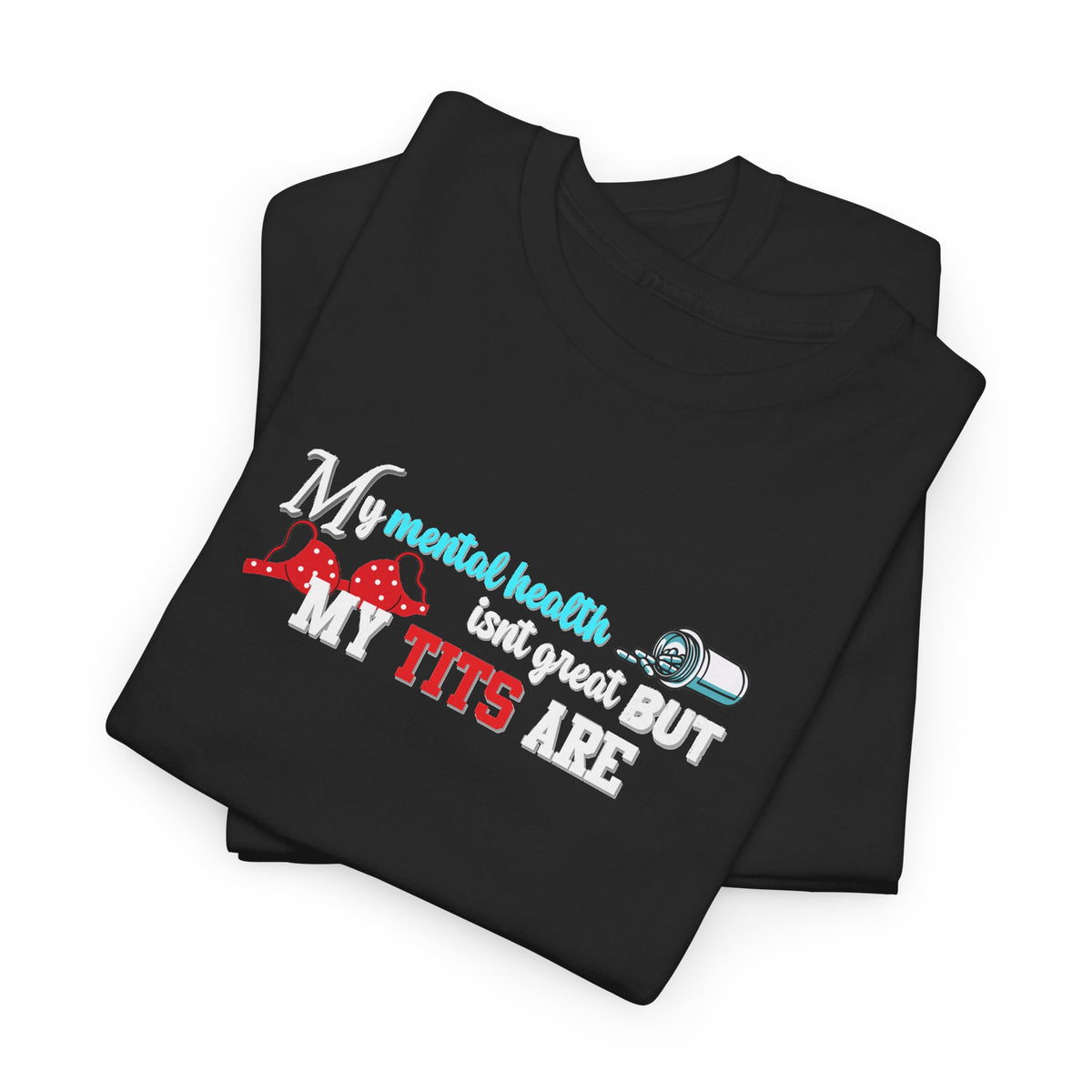 Mental Health isn't Great but Tits Shirt