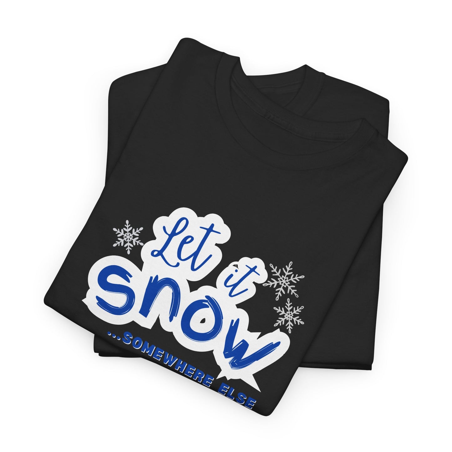 Let it Snow...Someplace Else Shirt