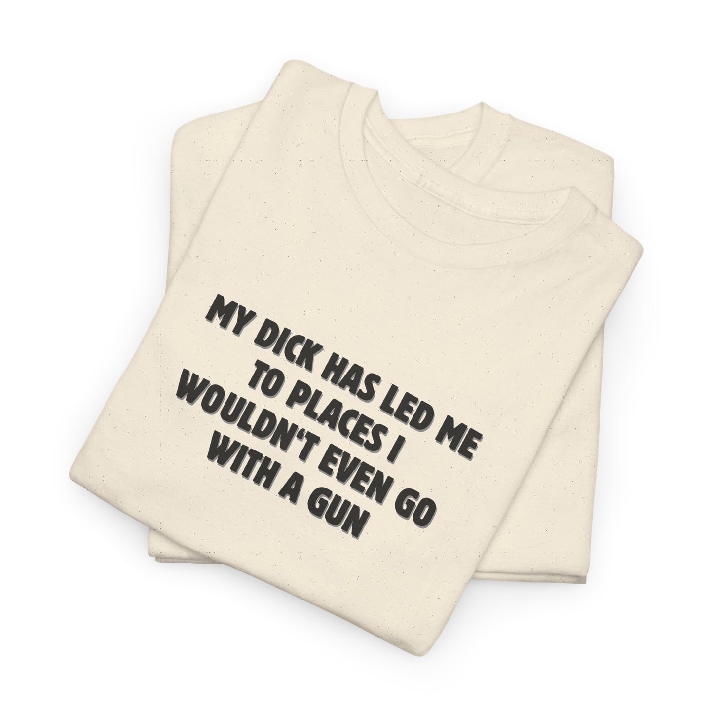 My Dick Has Led Me Shirt