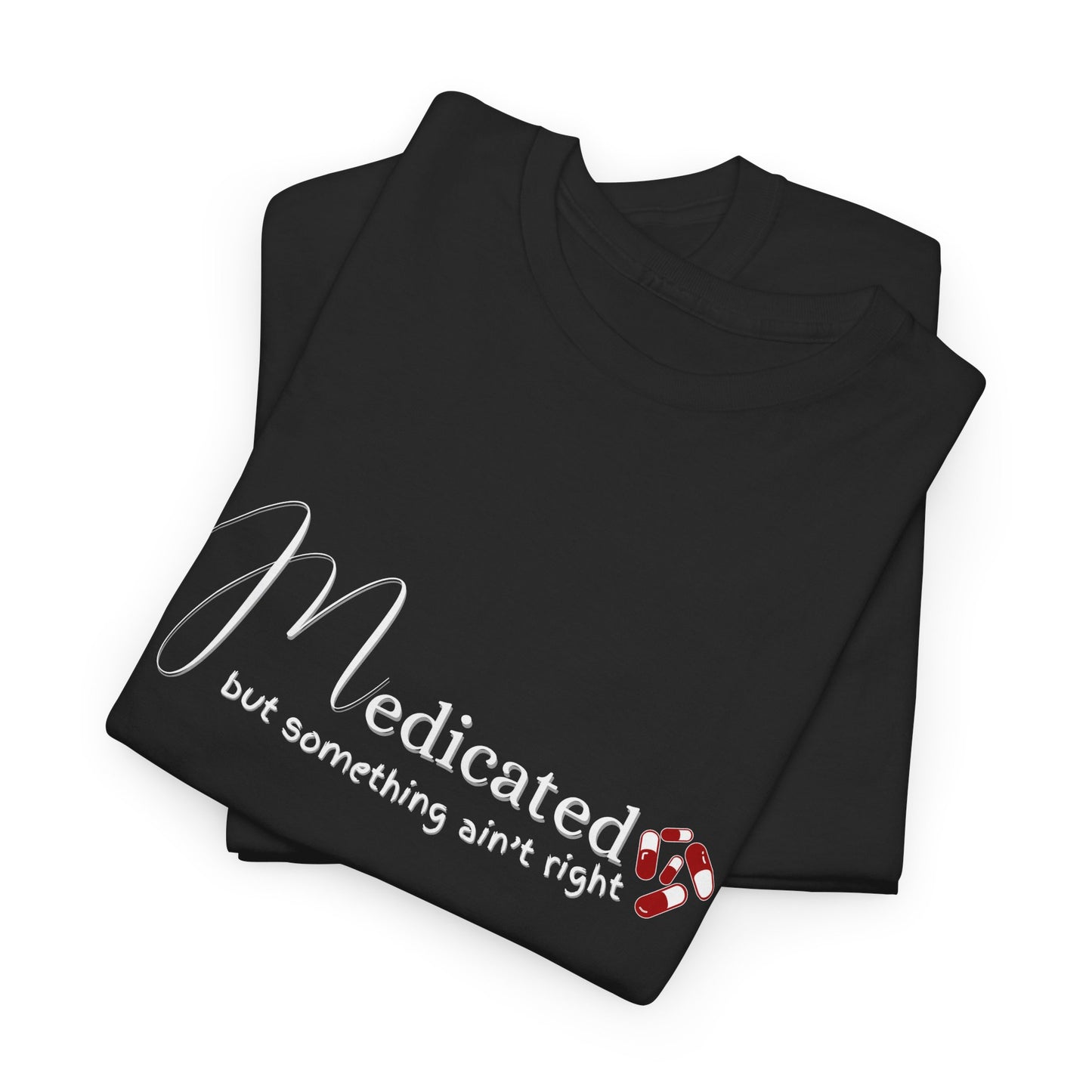 Medicated, but Something Aint Right Shirt