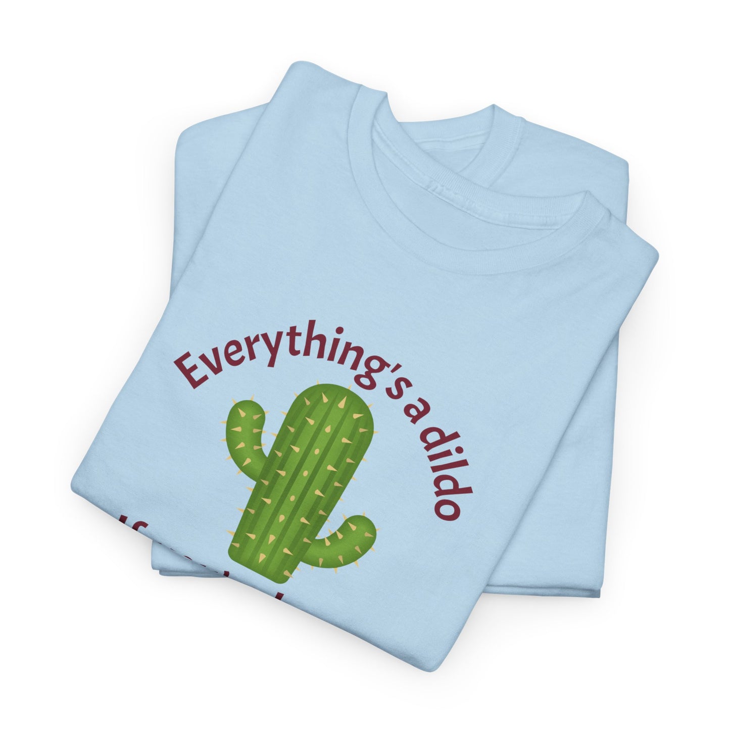 Everything's a Dildo,  Just Be Brave T-Shirt