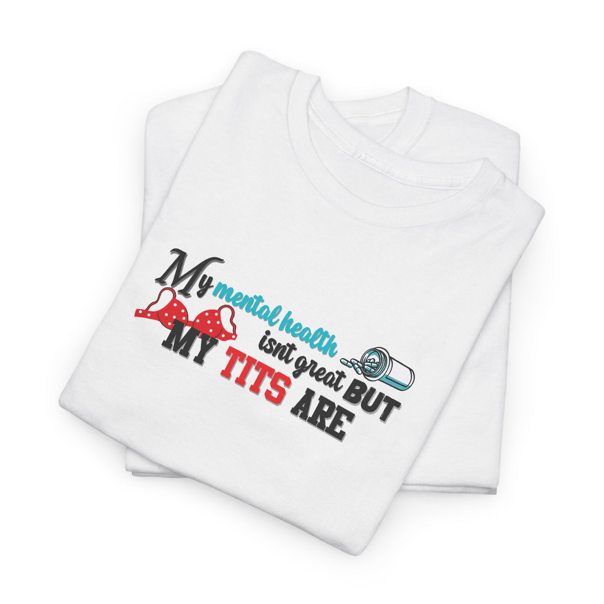 Mental Health isn't Great but Tits Shirt