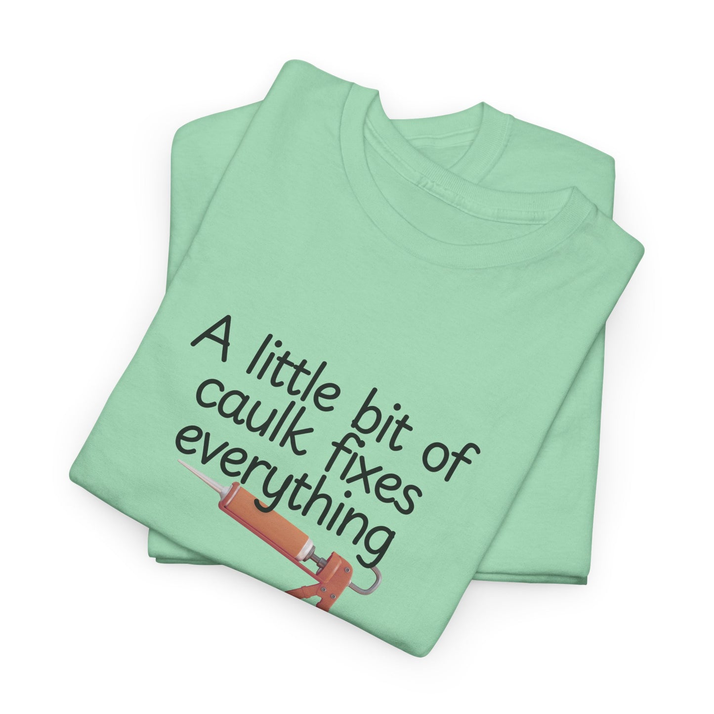 Little Bit of Caulk Fixes Everything Shirt