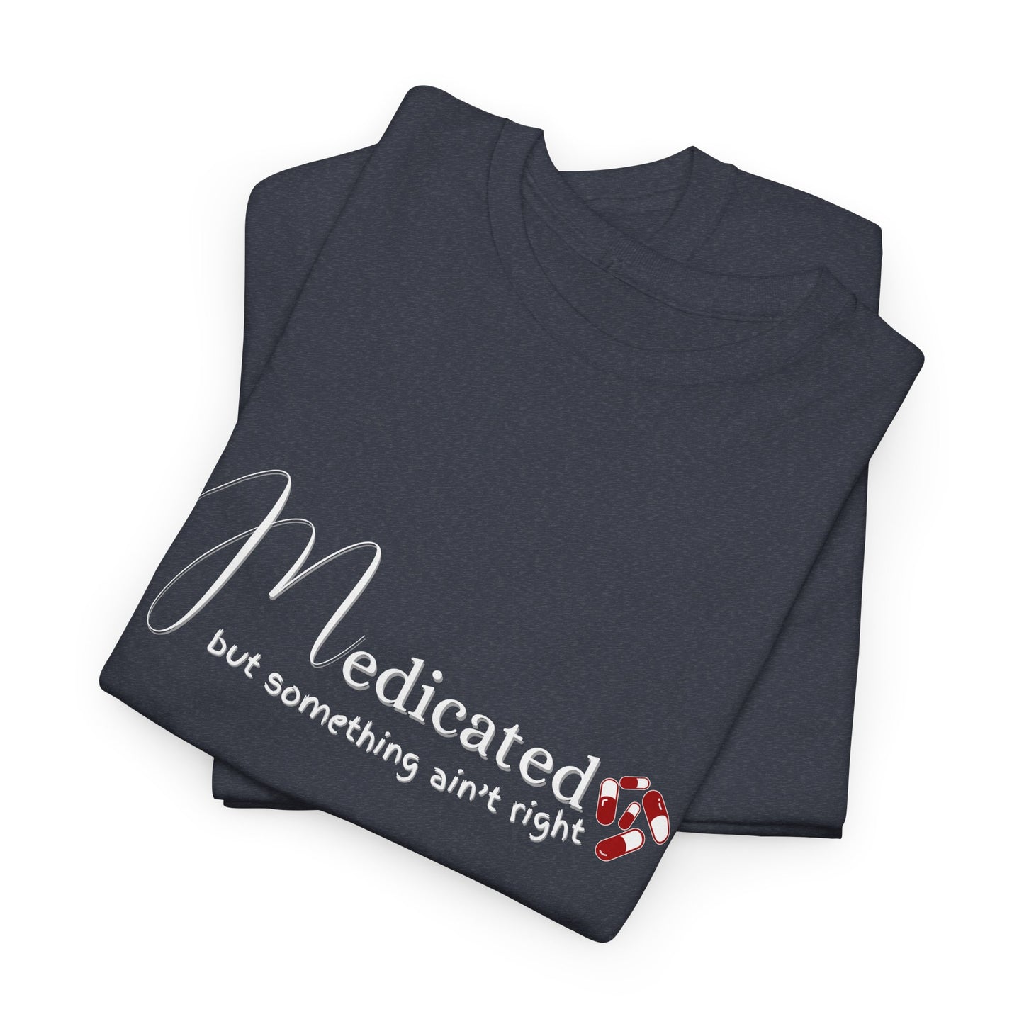 Medicated, but Something Aint Right Shirt