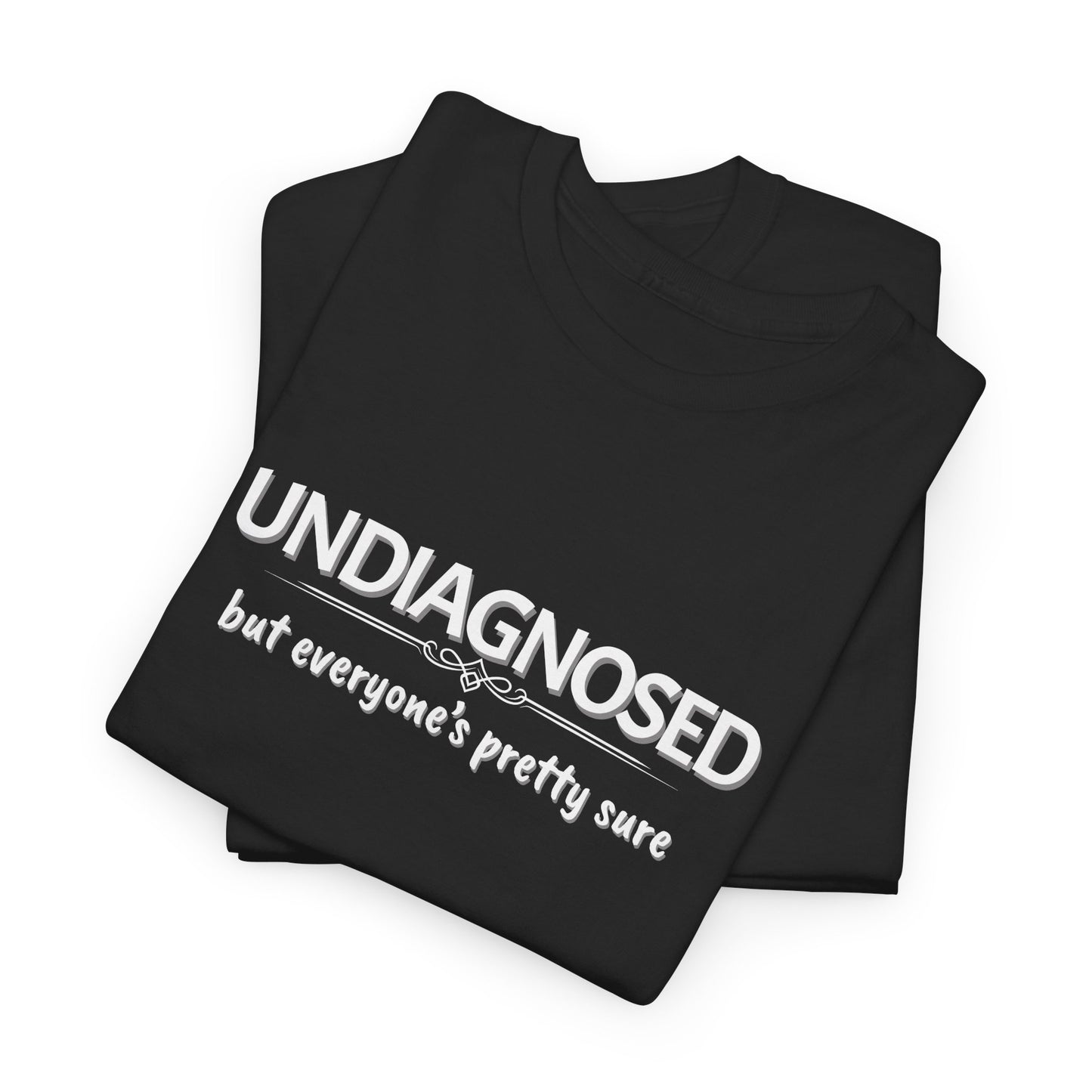 Undiagnosed, but Everyone's Pretty Sure Shirt