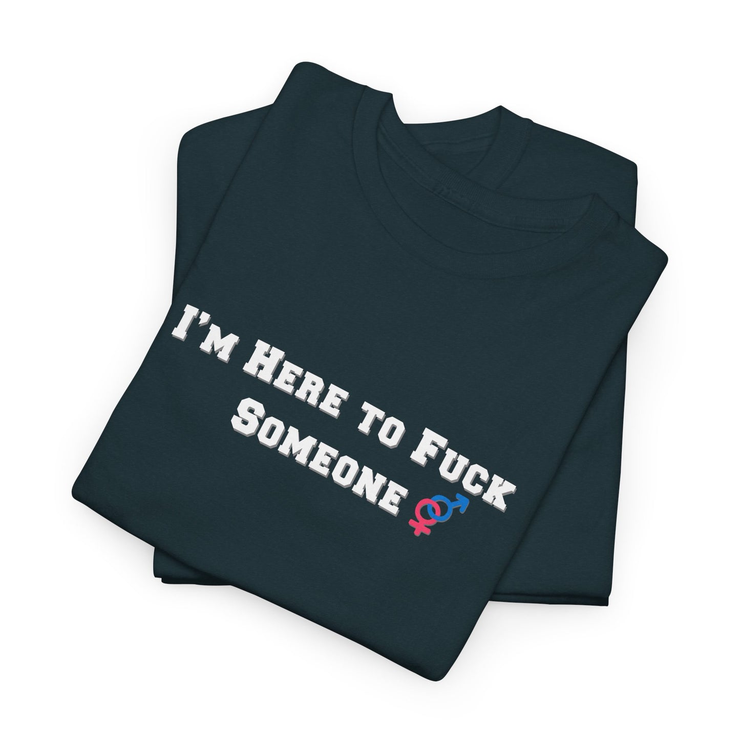I'm Here to F$ck Someone Shirt