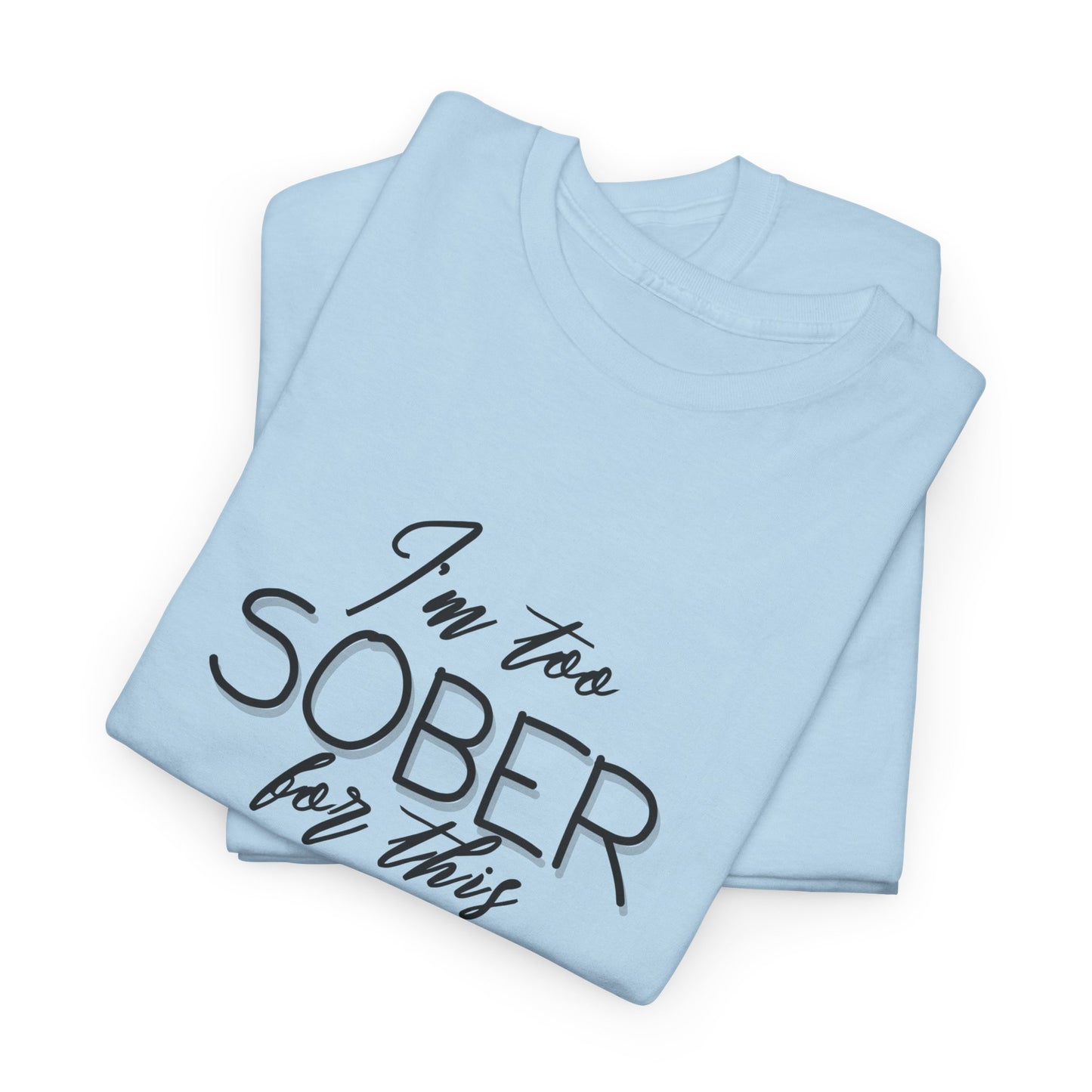 I'm too Sober For This - Shirt