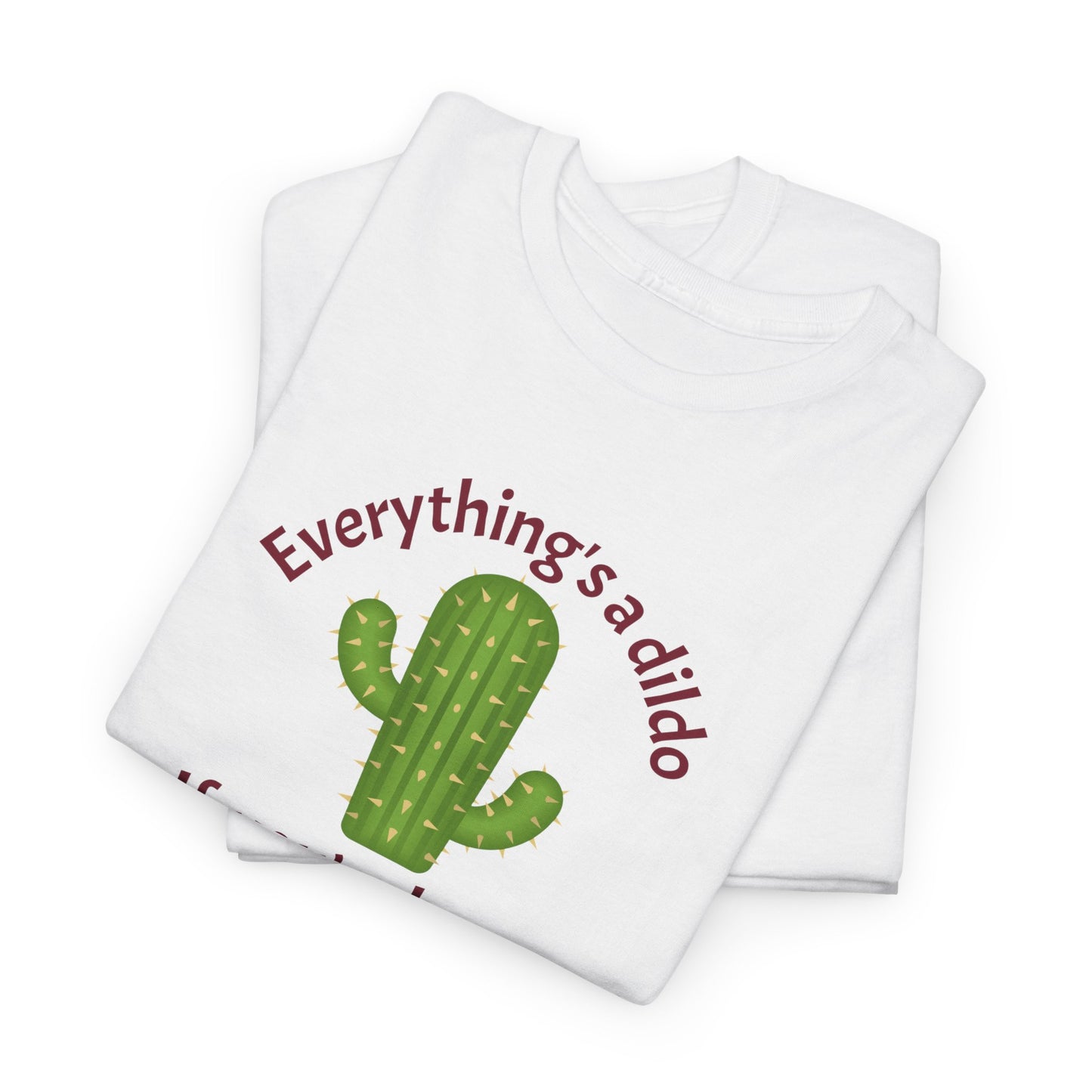 Everything's a Dildo,  Just Be Brave T-Shirt