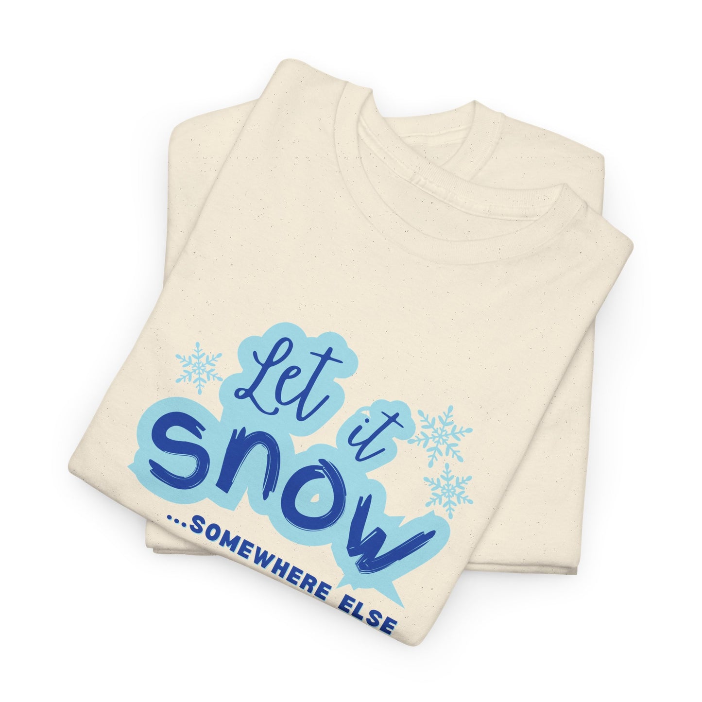 Let it Snow...Someplace Else Shirt