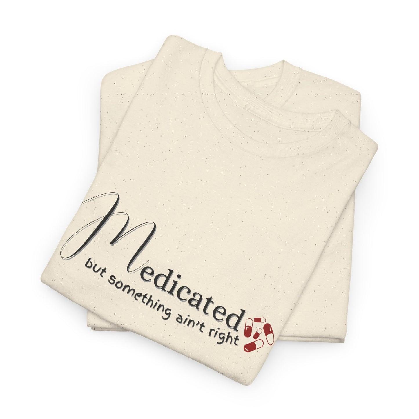 Medicated, but Something Aint Right Shirt