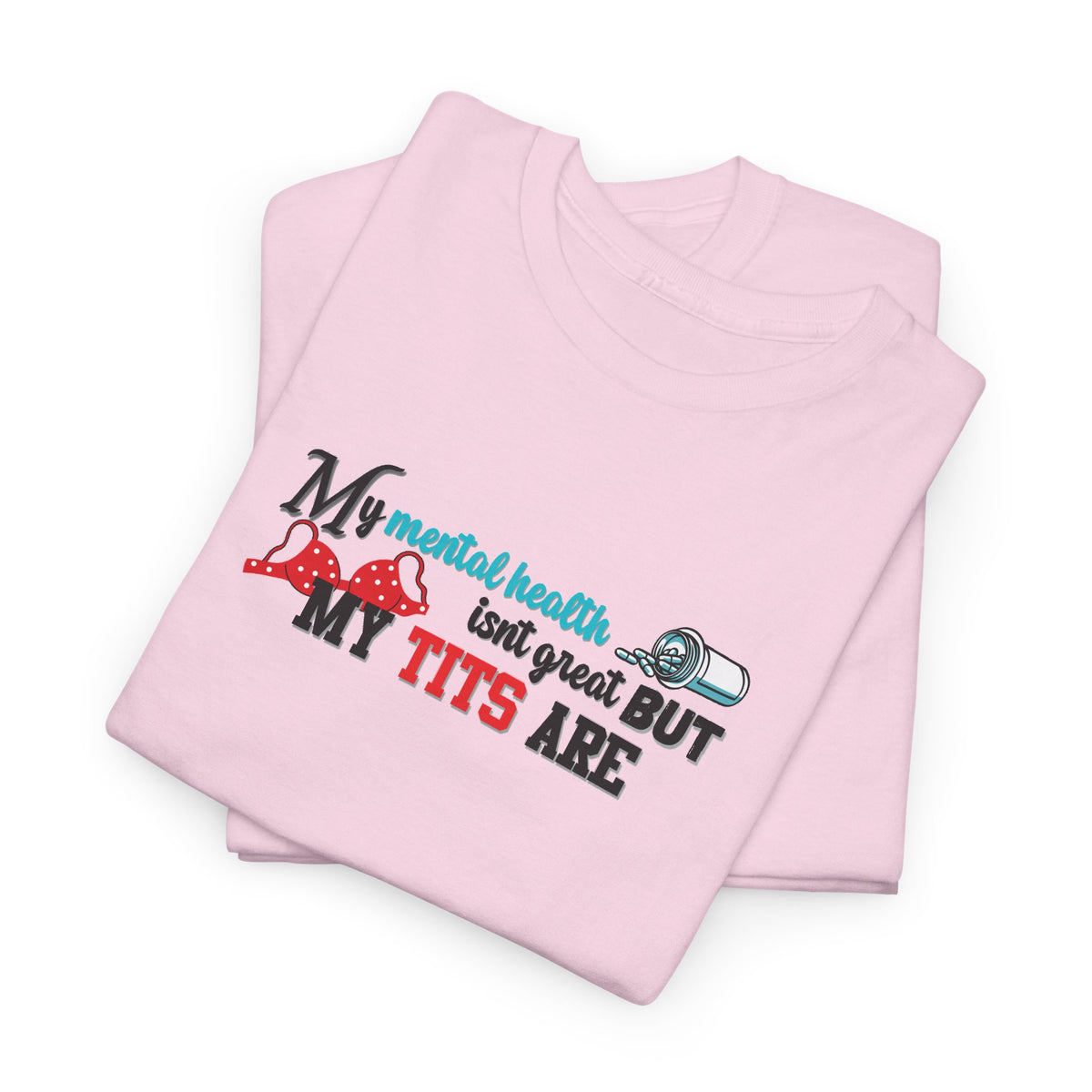 Mental Health isn't Great but Tits Shirt