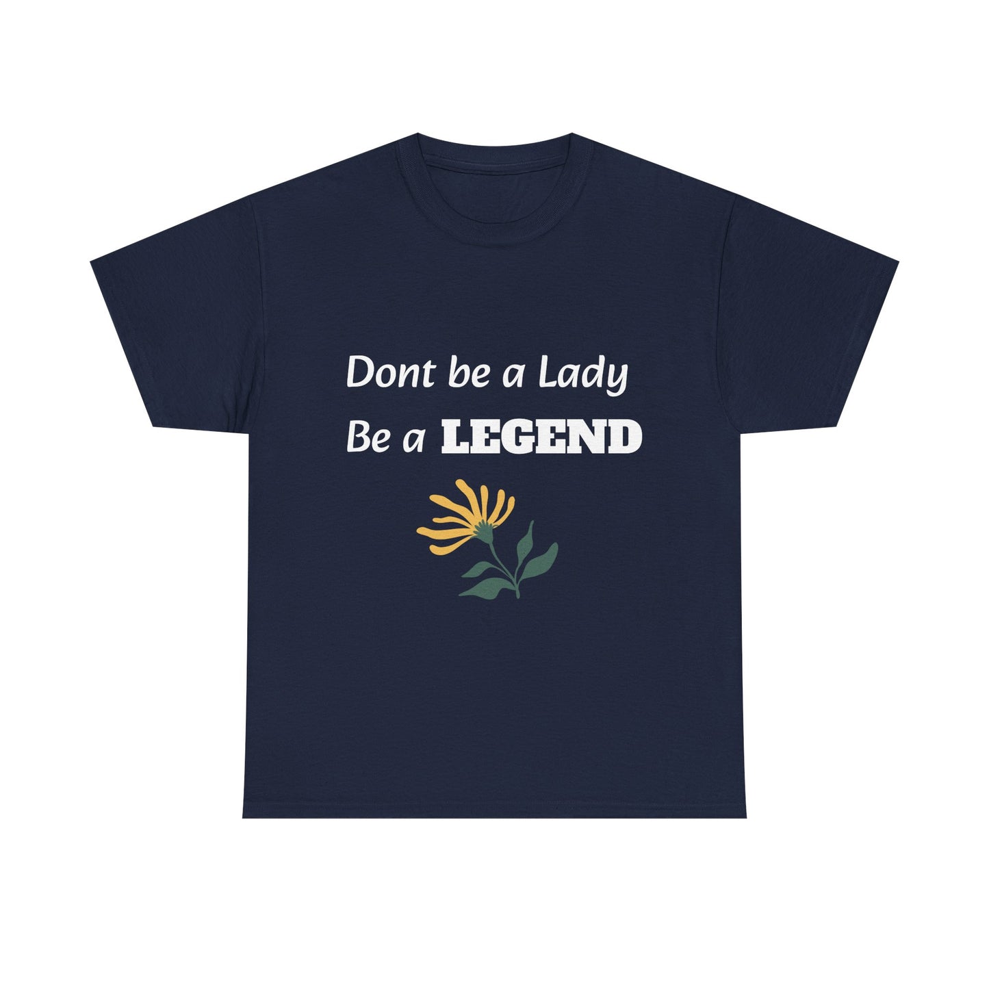 Don't be a Lady, be a Legend, T-Shirt