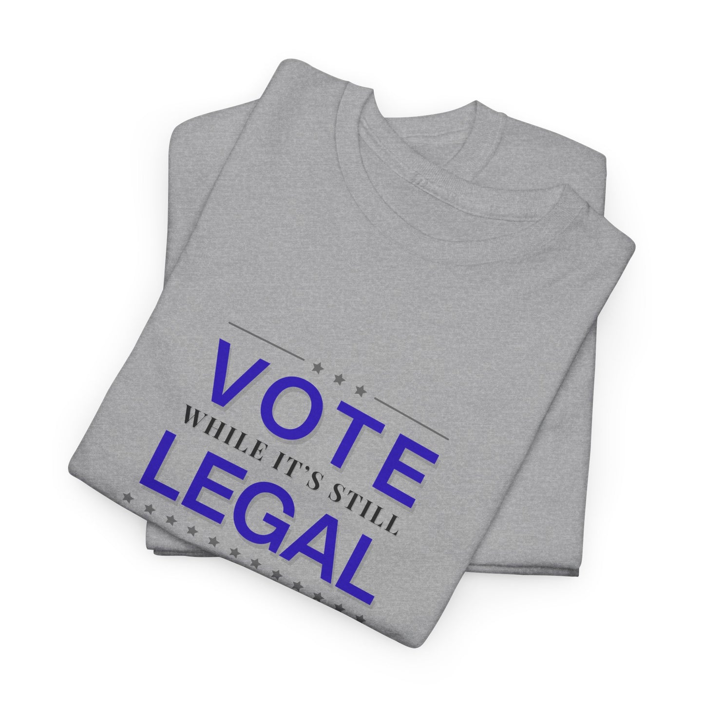 Vote While It's Still Legal Unisex Heavy Cotton Tee, Political Shirt