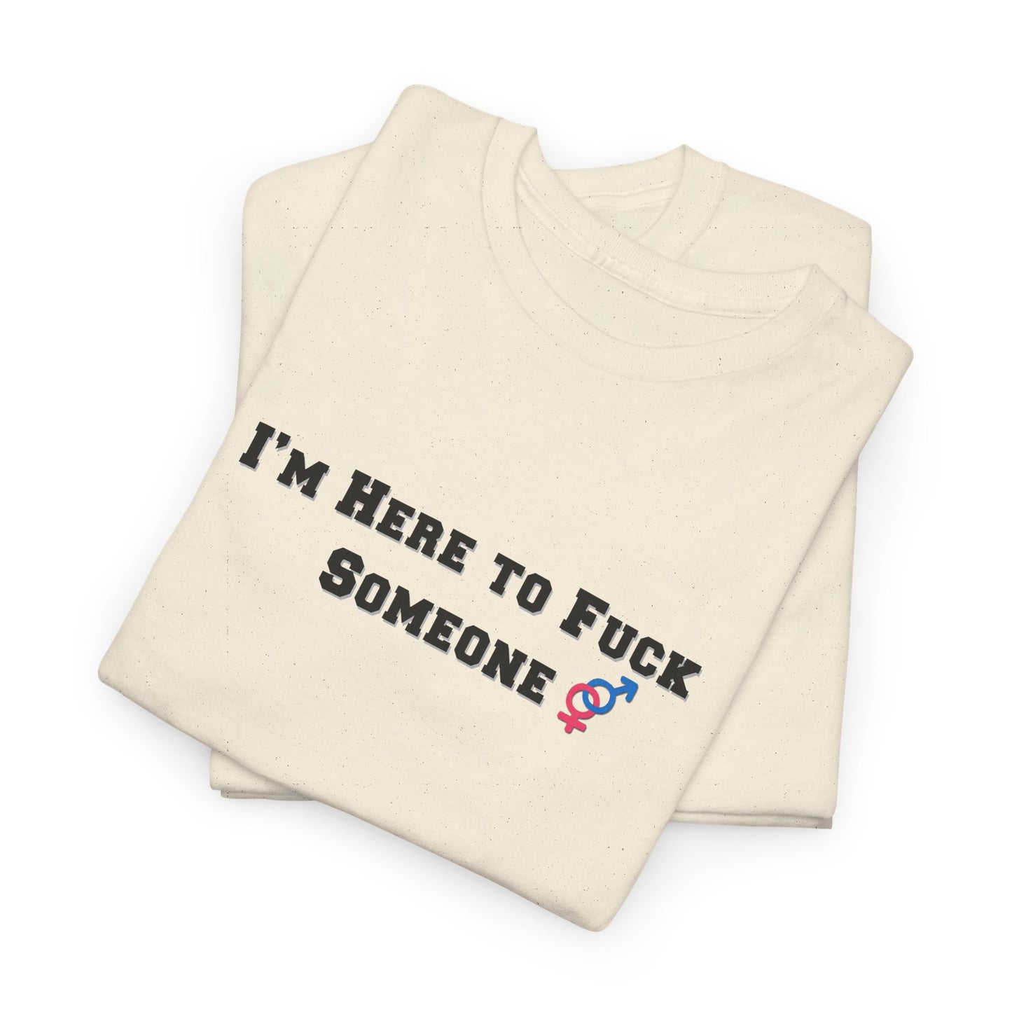 I'm Here to F$ck Someone Shirt