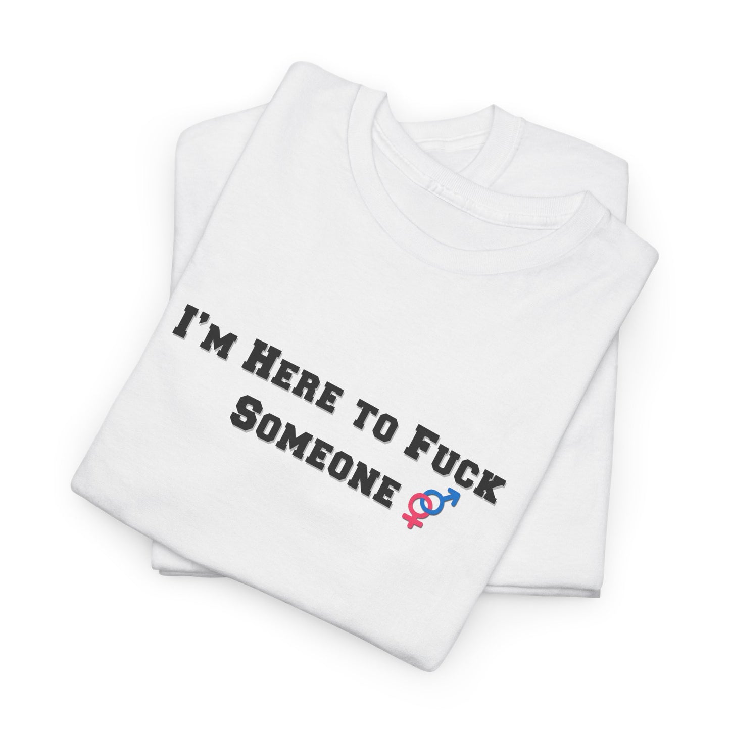 I'm Here to F$ck Someone Shirt