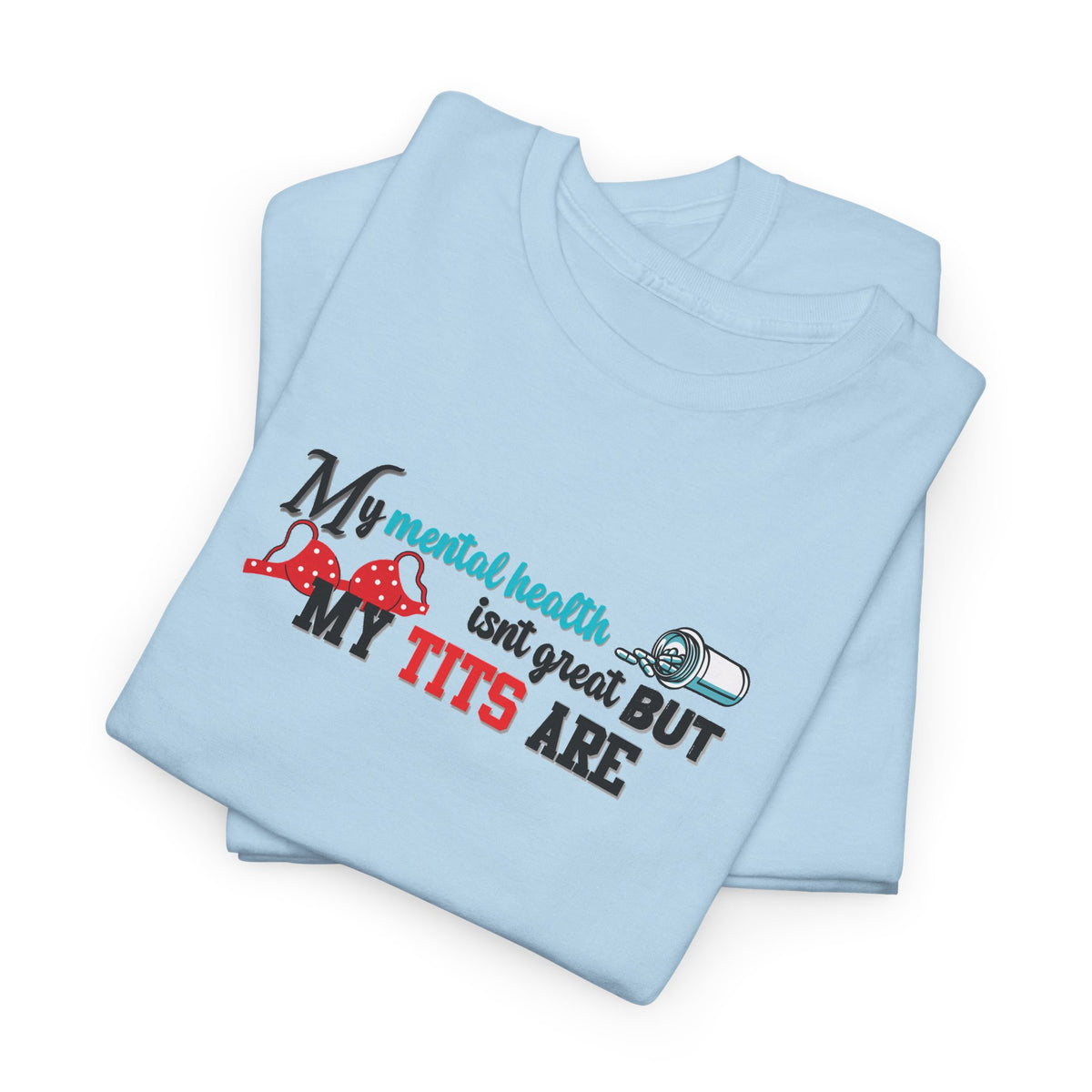 Mental Health isn't Great but Tits Shirt